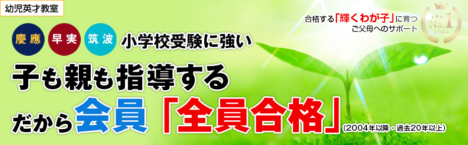 幼児英才教室 やさしくご家庭を導く　だからわが子が伸びる！　早・慶・筑波 小学校受験で合格率実績、第1位